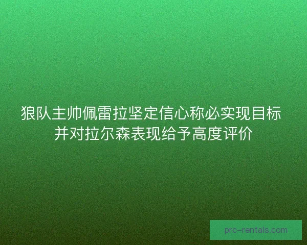 狼队主帅佩雷拉坚定信心称必实现目标 并对拉尔森表现给予高度评价